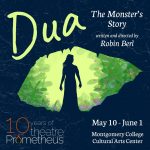 A promotional poster for a play titled “Dua: The Monster’s Story” written and directed by Robin Berl, showing at Montgomery College Cultural Arts Center from May 10 to June 1, celebrating 10 years of Theatre Prometheus. The poster features the title “Dua” in large yellow script, a silhouette of a monster against a green floral background, and details about the play’s dates and location. Tickets are priced between $0.00 and $30.00.